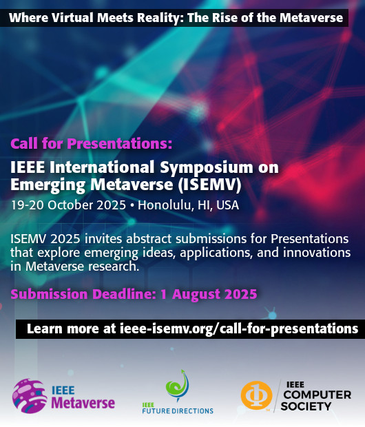 2025 IEEE International Symposium on Emerging Metaverse (ISEMV) Call for Presentations: ISEMV 2025 invites abstract submissions for Presentations that explore emerging ideas, applications, and innovations in Metaverse research. Submission Deadline: 1 August 2025.